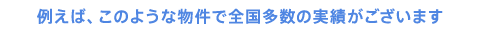 例えば、このような物件で全国多数の実績がございます